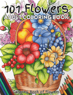 101 Flowers Adult Coloring Book: Coloring pages of a variety of flowers in baskets, vases, pots, and arrangements. Enjoy rose, dahlia, hyacinth, primrose, orchid, daffodil, azalea, marigold, amaryllis, lupine, hibiscus, tulip, Iris and many other flowers.