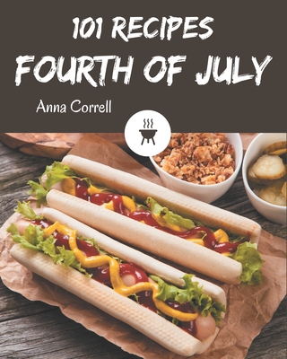 101 Fourth of July Recipes: Discover Fourth of July Cookbook NOW! - Correll, Anna