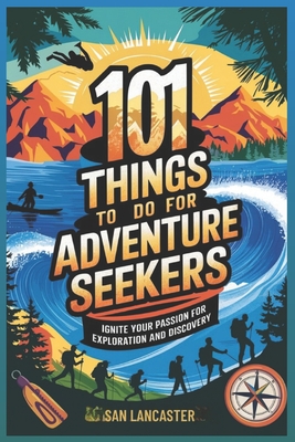 101 Fun Things to do for Adventure Seekers: Ignite Your Passion for Exploration and Discovery - Lancaster, San