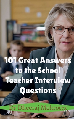 101 Great Answers to the School Teacher Interview Questions - Dr Dheeraj Mehrotra