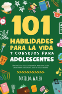101 Habilidades Para la Vida y Consejos Para Adolescentes - Como tener exito en la escuela, establecer metas, ahorrar dinero, cocinar, limpiar, aumentar la autoconfianza, iniciar un negocio y mucho mas 2023