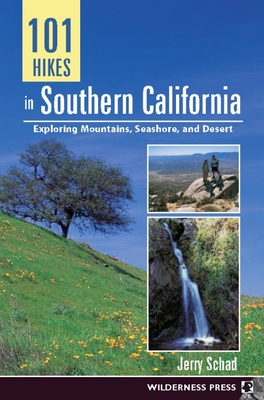 101 Hikes in Southern California: Exploring Mountains, Seashore, and Desert - Schad, Jerry