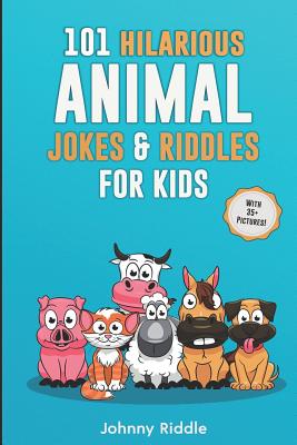 101 Hilarious Animal Jokes & Riddles For Kids: Laugh Out Loud With These Funny & Silly Jokes: Even Your Pet Will Laugh! (WITH 35+ PICTURES) - Riddle, Johnny