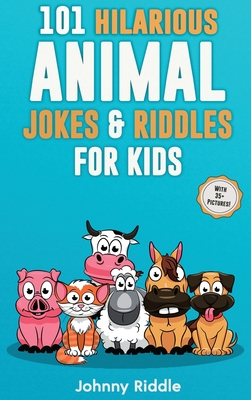 101 Hilarious Animal Jokes & Riddles For Kids: Laugh Out Loud With These Funny & Silly Jokes: Even Your Pet Will Laugh! (WITH 35+ PICTURES) - Riddle, Johnny