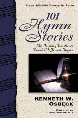 101 Hymn Stories: The Inspiring True Stories Behind 101 Favorite Hymns - Osbeck, Kenneth W, M.A.