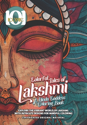 101 Iconic: Colorful Tales of Lakshmi: A Hindu Goddess Coloring Book - Explore the Vibrant World of Lakshmi with Intricate Designs for Mindful Coloring: Immerse Yourself in the Divine Beauty of Lakshmi with this Captivating Coloring Experience! - Mahrous, Beshoy Shenouda