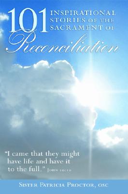101 Inspirational Stories of the Sacrament of Reconciliation - Proctor, Patricia, Sister