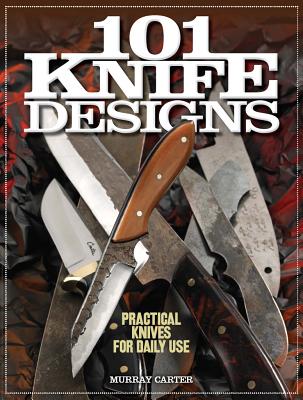 101 Knife Designs: Practical Knives for Daily Use - Carter, Murray
