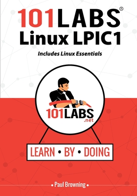 101 Labs - Linux LPIC1: Includes Linux Essentials - Browning, Paul W, and Baldo, Arturo Norberto (Editor)