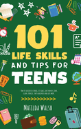101 Life Skills and Tips for Teens - How to succeed in school, boost your self-confidence, set goals, save money, cook, clean, start a business and lots more.