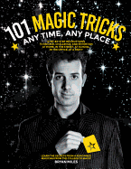 101 Magic Tricks: Any Time. Any Place. - Step by Step Instructions to Engage, Challenge, and Entertain at Home, in the Street, at School, in the Office, at a Party