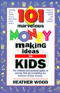 101 Marvelous Money-Making Ideas for Kids - Wood, Heather