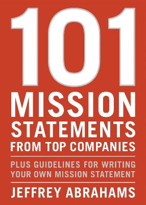 101 Mission Statements from Top Companies: Plus Guidelines for Writing Your Own Mission Statement - Abrahams, Jeffrey