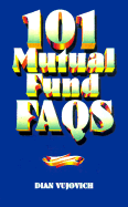 101 Mutual Fund FAQs: Straight Answers That Help You Make Good Investment Decisions - Vujovich, Dian, and Lipper, A Michael, CFA (Foreword by)