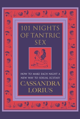 101 Nights of Tantric Sex: How to Make Each Night a New Way to Sexual Ecstasy - Lorius, Cassandra