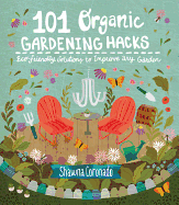 101 Organic Gardening Hacks: Eco-Friendly Solutions to Improve Any Garden