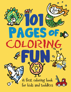 101 Pages of Coloring Fun: A First Coloring Book for Kids and Toddlers Ages 2-4, 3-5, 4-6, pre-K, Kindergarten