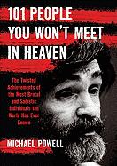 101 People You Won't Meet in Heaven: The Twisted Achievements of the Most Brutal and Sadistic Individuals the World Has Ever Known