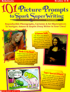 101 Picture Prompts to Spark Super Writing: Reproducible Photographs, Cartoons & Art Masterpieces to Intrigue, Amuse & Inspire Every Writer in Your Class! - Kellaher, Karen