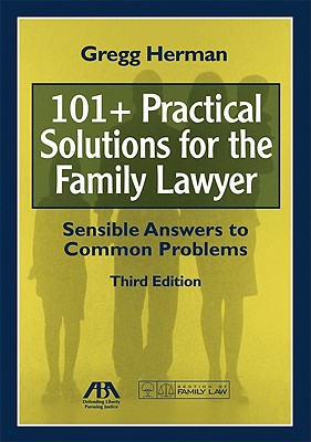 101+ Practical Solutions for the Family Lawyer: Sensible Answers to Common Problems - Herman, Gregg