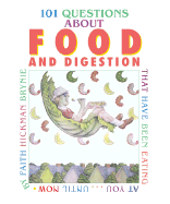 101 Questions about Food and Digestion: That Have Been Eating at Youuntil Now