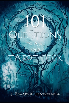 101 Questions to Ask Your Tarot Deck - Neill, J Edward, and Neill, Heather