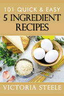 101 Quick & Easy 5 Ingredient Recipes