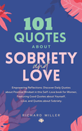 101 Quotes about Sobriety and Love: Empowering Reflections: Discover Quotes about Positive Mindset in this Self-Love book for Women, Featuring Good Quotes about Yourself, and Quotes about Sobriety.