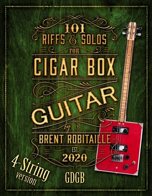 101 Riffs and Solos for 4-String Cigar Box Guitar: Essential Lessons for 4-String Slide Cigar Box Guitar - Robitaille, Brent C