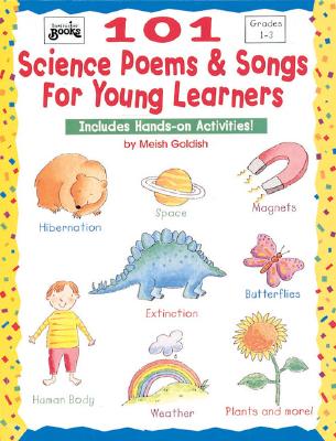 101 Science Poems & Songs for Young Learners: Includes Hands-On Activities! - Goldish, Meish