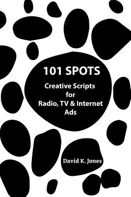 101 Spots: Creative Scripts for Radio, TV & Internet - Jones, David K