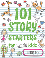 101 Story Starters for Little Kids: Illustrated Writing Prompts to Kick Your Imagination into High Gear