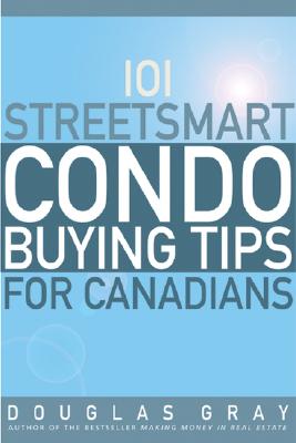 101 Streetsmart Condo Buying Tips for Canadians - Gray, Douglas A