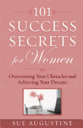 101 Success Secrets for Women: Overcoming Your Obstacles and Achieving Your Dreams