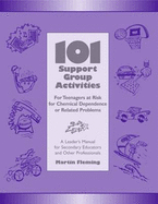 101 Support Group Activities for Teenagers at Risk for Chemical Dependence or Related Problems: A Leader's Manual for Secondary Educators and Other Professionals