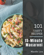 101 Tasty 15-Minute Macaroni Recipes: A 15-Minute Macaroni Cookbook from the Heart!