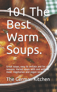 101 The Best Warm Soups.: Great soups, easy to imitate and for all seasons. Varied soups with and without meat. Vegetarian and vegan soups.