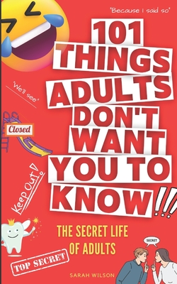 101 Things Adults Don't Want You to Know: The Secret Life of Adults - Wilson, Sarah