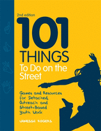 101 Things to Do on the Street: Games and Resources for Detached, Outreach and Street-Based Youth Work
