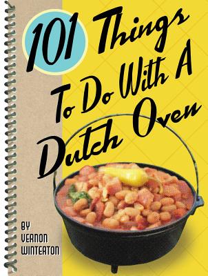101 Things to Do with a Dutch Oven - Winterton, Vernon