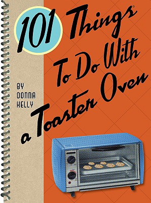 101 Things to Do with a Toaster Oven - Kelly, Donna