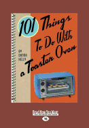 101 Things to Do with a Toaster Oven