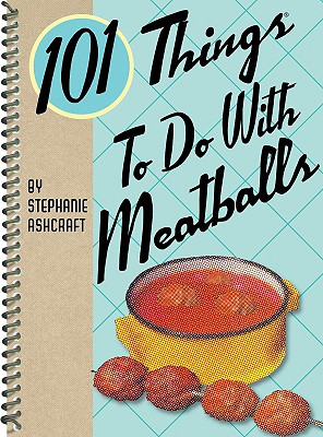 101 Things to Do with Meatballs - Ashcraft, Stephanie