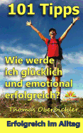 101 Tipps Wie werde ich gl?cklich und emotional erfolgreich?