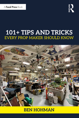101+ Tips and Tricks Every Prop Maker Should Know - Hohman, Ben