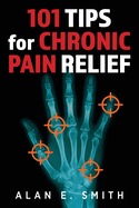 101 Tips for Chronic Pain Relief: Traditional, Alternative, and Complementary Health Solutions You can Use!