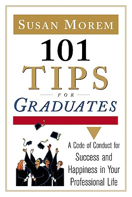 101 Tips for Graduates: A Code of Conduct for Success and Happiness in Life - Morem, Susan