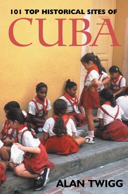 101 Top Historical Sites of Cuba - Twigg, Alan