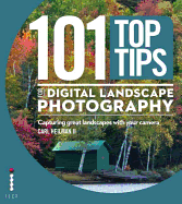 101 Top Tips for Digital Landscape Photography: Capturing Great Landscapes With Your Camera