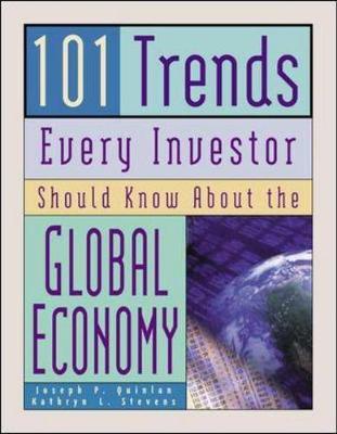 101 Trends Every Investor Should Know about the Global Economy - Quinlan, Joseph P, and Stevens, Kathleen, and Stevens, Kathryn L